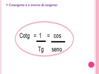  Cotangente é o inverso da tangente:
 
