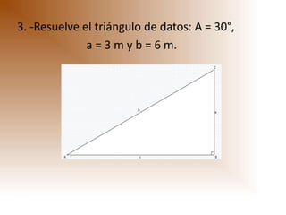 3. -Resuelve el triángulo de datos: A = 30°,
              a = 3 m y b = 6 m.
 