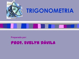 TRIGONOMETRIA



Preparado por:

Prof. Evelyn Dávila
 