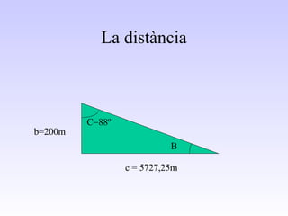 La distància b=200m C=88º c = 5727,25m B 