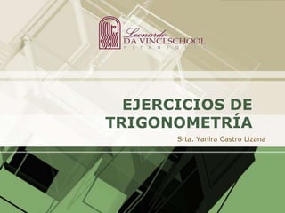 EJERCICIOS DE
TRIGONOMETRÍA
       Srta. Yanira Castro Lizana
 