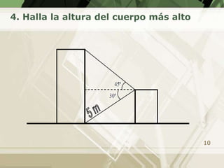 4. Halla la altura del cuerpo más alto




                                         10
 