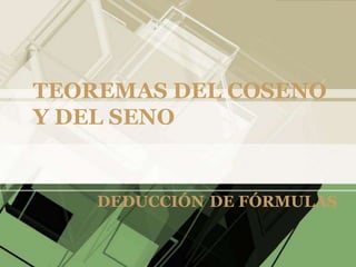 TEOREMAS DEL COSENO
Y DEL SENO


    DEDUCCIÓN DE FÓRMULAS
 