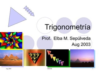 Trigonometría Prof.  Elba M. Sepúlveda Aug 2003 