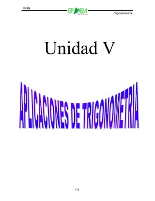SBG
          Escuelas Preparatorias
          Oficiales del Estado de México
                                           Trigonometría




      Unidad V




         118
 