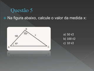  Na figura abaixo, calcule o valor da medida x:
a) 50 √2
b) 100 √2
c) 10 √2
 