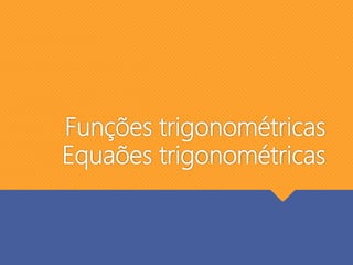 Funções trigonométricas
Equaões trigonométricas
 