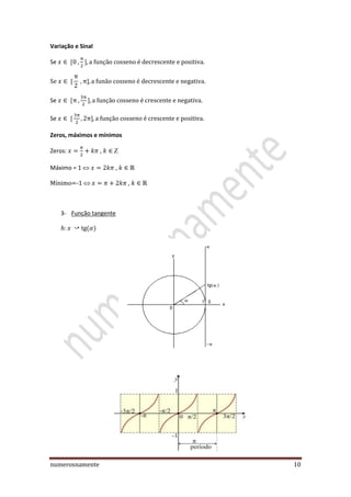 numerosnamente 10
Variação e Sinal
Se
Se
Se
Zeros, máximos e mínimos
Zeros: , 
Máximo = 1  ,
Mínimo=-1  ,
3- Função tangente
 