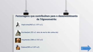 Hipócrates(460 a.C.-377 a.C.)
Euclides(séc.III a.C.-data de morte não conhecida)
Arquimedes (288 a.C-212 a.C)
Eudoxo(390 a.C-337 a.C)
Seguinte
 