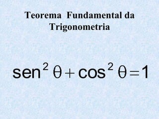 Teorema Fundamental da
      Trigonometria



      2          2
sen        cos            1
 