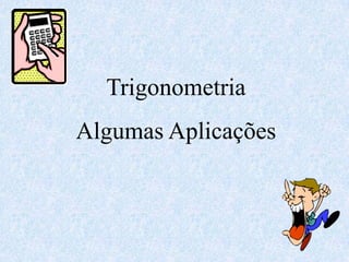 Trigonometria
Algumas Aplicações
 