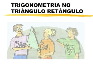 TRIGONOMETRIA NO
TRIÂNGULO RETÂNGULO
 