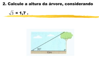 2. Calcule a altura da árvore, considerando
= 1,7 .3
 