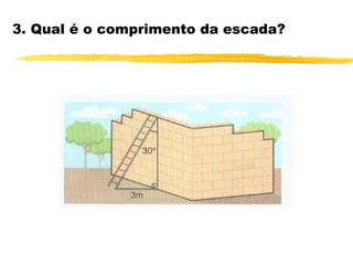 3. Qual é o comprimento da escada?
 