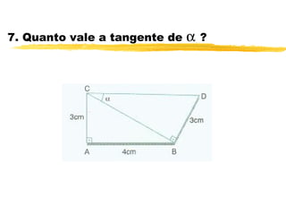 7. Quanto vale a tangente de α ?
 