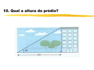 10. Qual a altura do prédio?
 