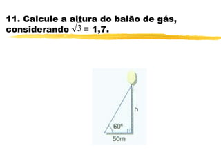 11. Calcule a altura do balão de gás,
considerando = 1,7.3
 