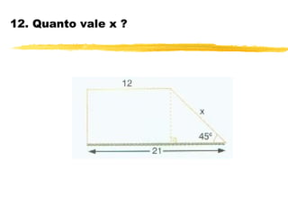 12. Quanto vale x ?
 