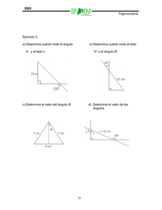 Escuelas Preparatorias
Oficiales del Estado de México
Trigonometría
SBG
Ejercicio 3.
a) Determina cuánto mide el ángulo b) Determina cuánto mide el lado
A y el lado c “b” y el ángulo Φ
c) Determina el valor del ángulo Φ d) Determina el valor de los
ángulos
51
 