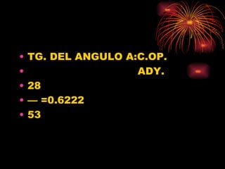 TG. DEL ANGULO A:C.OP. ADY. 28 —  =0.6222 53 