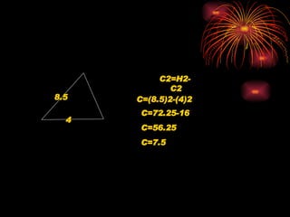 C2=H2-C2 4 8.5 C=(8.5)2-(4)2 C=72.25-16 C=56.25 C=7.5 