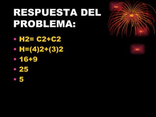 RESPUESTA DEL PROBLEMA: H2= C2+C2 H=(4)2+(3)2 16+9 25 5 