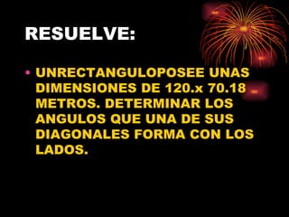 RESUELVE: UNRECTANGULOPOSEE UNAS DIMENSIONES DE 120.x 70.18 METROS. DETERMINAR LOS ANGULOS QUE UNA DE SUS DIAGONALES FORMA CON LOS LADOS. 