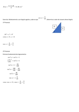 Exercício: Relativamente a um ângulo agudo α, sabe-se que . Determina o valor do cosseno desse ângulo.
1º Processo
2º Processo
Fórmula fundamental da trigonometria
8
10
α
 