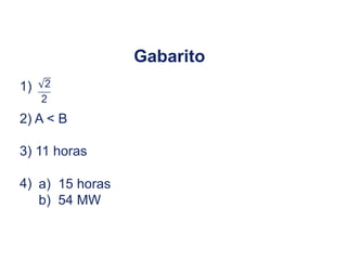 Trigonometria do Ciclo Trigonométrico, 2º Ano
Gabarito
1)
2) A < B
3) 11 horas
4) a) 15 horas
b) 54 MW
 