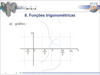 8. Funções trigonométricas

a) gráfico :

                   y
                       -



               π           π   -




                                        -
          -            0       π   3π   2π   x
               2           2        2
                       -
 
