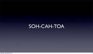 SOH-CAH-TOA



domingo, 3 de fevereiro de 13                 9
 