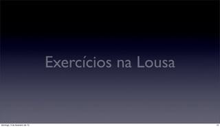 Exercícios na Lousa


domingo, 3 de fevereiro de 13                         15
 