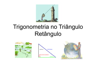 Trigonometria no Triângulo
Retângulo
 