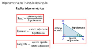 6
Trigonometria no Triângulo Retângulo
Razões trigonométricas
 