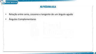 19
• Relação entre seno, cosseno e tangente de um ângulo agudo
• Ângulos Complementares
 