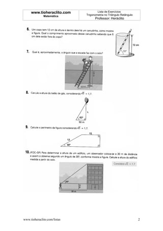 www.tioheraclito.com             Lista de Exercícios
              Matemática      Trigonometria no Triângulo Retângulo
                                    Professor: Heráclito




www.tioheraclito.com/listas                                          2
 