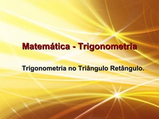 Matemática - TrigonometriaMatemática - Trigonometria
Trigonometria no Triângulo Retângulo.Trigonometria no Triângulo Retângulo.
 
