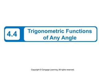 Copyright © Cengage Learning. All rights reserved.
4.4 Trigonometric Functions
of Any Angle
 