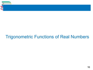 16
Trigonometric Functions of Real Numbers
 
