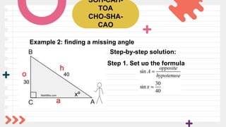 SOH-CAH-
TOA
CHO-SHA-
CAO
Example 2: finding a missing angle
Step-by-step solution:
Step 1. Set up the formula
 
