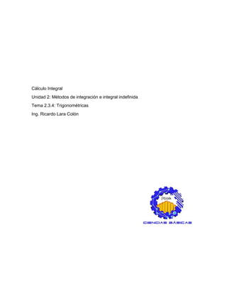 Cálculo Integral
Unidad 2: Métodos de integración e integral indefinida
Tema 2.3.4: Trigonométricas
Ing. Ricardo Lara Colón
 