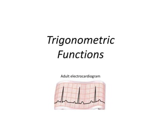 Adult electrocardiogram
Trigonometric
Functions
 