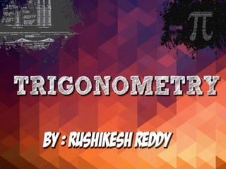 1
TRIGONOMETRY
By : Rushikesh Reddy
 