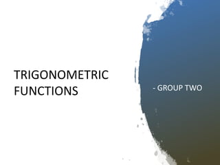 TRIGONOMETRIC
FUNCTIONS - GROUP TWO
 