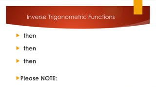 Inverse Trigonometric Functions
 then
 then
 then
Please NOTE:
 