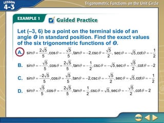 Let (–3, 6) be a point on the terminal side of an
angle Ө in standard position. Find the exact values
of the six trigonometric functions of Ө.
A.
B.
C.
D.
 