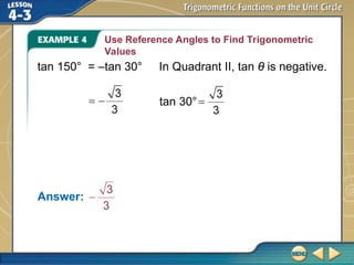 Use Reference Angles to Find Trigonometric
Values
Answer:
tan 150° = –tan 30° In Quadrant II, tan θ is negative.
tan 30°
 