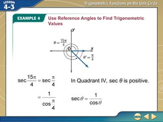 Use Reference Angles to Find Trigonometric
Values
In Quadrant IV, sec θ is positive.
 