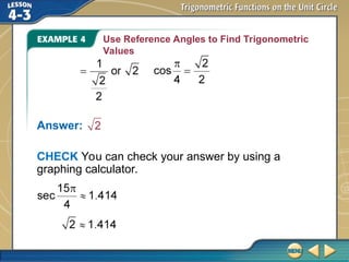 Use Reference Angles to Find Trigonometric
Values
Answer:
CHECK You can check your answer by using a
graphing calculator.
 