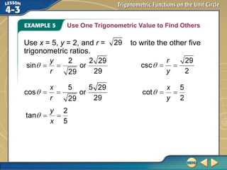 Use One Trigonometric Value to Find Others
Use x = 5, y = 2, and r = to write the other five
trigonometric ratios.
 